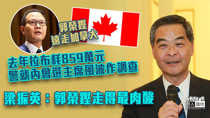 【遠走高飛】郭榮鏗據報擬取回加拿大公民身份、警就內會選主席風波作調查 梁振英：郭榮鏗走得最肉酸