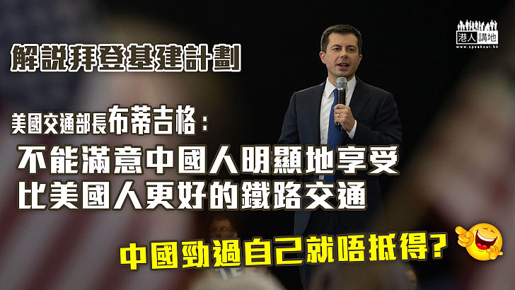 【眼紅中國】美國交通部長布蒂吉格解說拜登基建計劃：美國人應該永遠擁有最好的、不能滿意中國人明顯地享受比美國人更好的鐵路交通