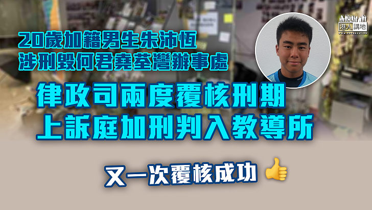 【覆核成功】20歲加籍男生破壞何君堯議辦  律政司兩度覆核刑期  上訴庭加刑判入教導所