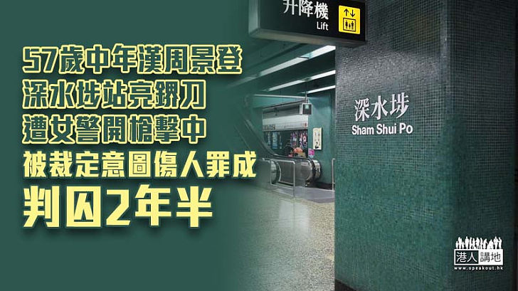 【女警開槍】深水埗站亮鎅刀遭女警開槍擊中　中年漢被裁定意圖傷人罪成判囚2年半