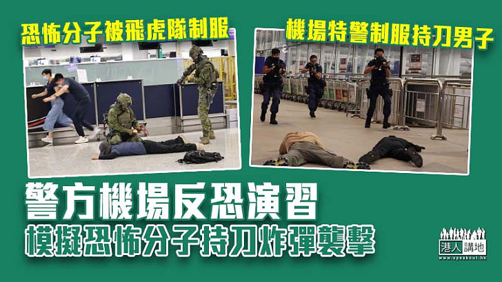 【防患未然】警方機場反恐演習 模擬恐怖分子持刀炸彈襲擊