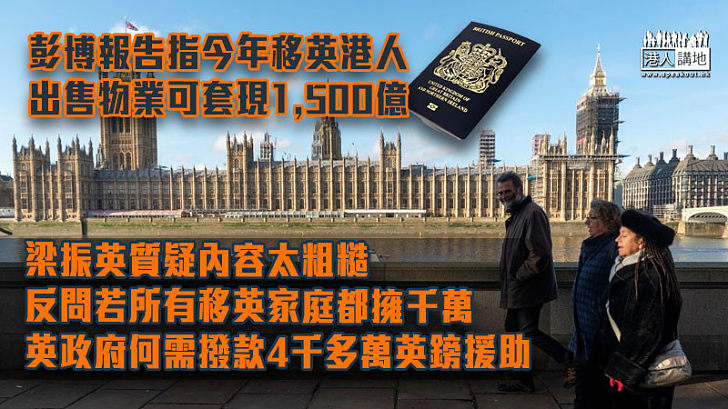 【果然粗糙】彭博報告指今年移英港人出售物業可套現1,500億港元 梁振英質疑內容太粗糙、反問若所有移英家庭都有一千萬在身，英政府又何需撥款援助