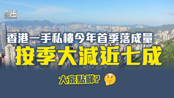 【房屋供應】運房局：香港一手私樓首季落成量按季大減近七成