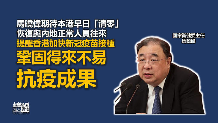 【必須清零】國家衞健委主任期望本港新冠新症「清零」 提醒香港要推進疫苗接種率以鞏固抗疫成果