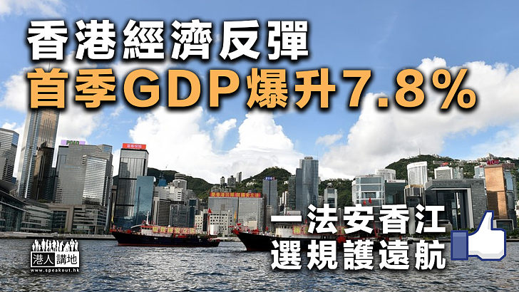 【復甦強勁】香港經濟反彈 首季GDP爆升7.8%