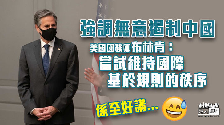 【中美關係】強調無意遏制中國 美國國務卿布林肯：嘗試維持國際基於規則的秩序