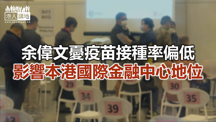 【焦點新聞】余偉文指打疫苗落後 或削弱本港經濟反彈力度