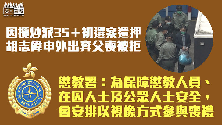 【35+初選案】胡志偉外出奔父喪申請被拒 懲教署：安排視像方式參與喪禮