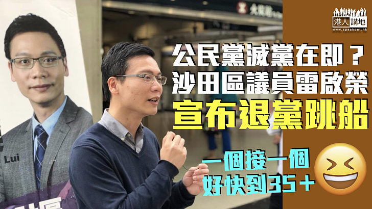 【猢猻四散】公民黨又走一人！沙田區議員雷啟榮宣布跳船