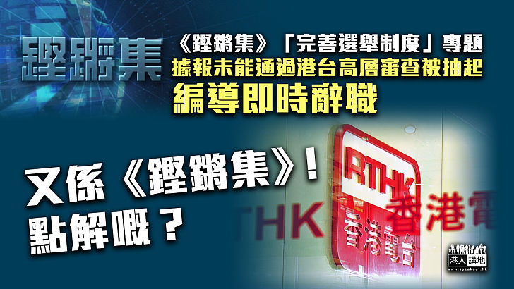 【港台風波】《鏗鏘集》「完善選舉制度」專題據報未能通過港台高層審查被抽起