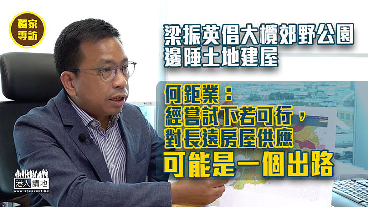 【房屋供應】梁振英倡大欖郊野公園邊陲土地建屋 何鉅業：地段相對優越！盡量依山而建、營造吸引的居住綜合區