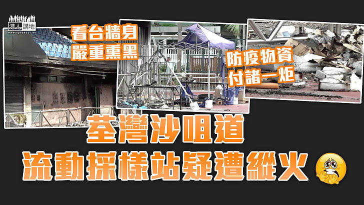 【火燒採樣站】荃灣沙咀道採樣站疑遭縱火 大批防疫物資被焚毀