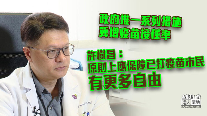 【防範未然】政府推一系列措施冀增疫苗接種率 許樹昌：原則上應保障已打疫苗市民有更多自由