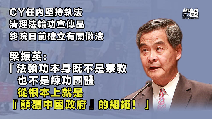 【依法執法】任內堅持執法清理法輪功違規宣傳品 梁振英：法輪功本身既不是宗教，也不是練功團體，從根本上就是「顛覆中國政府」的組織