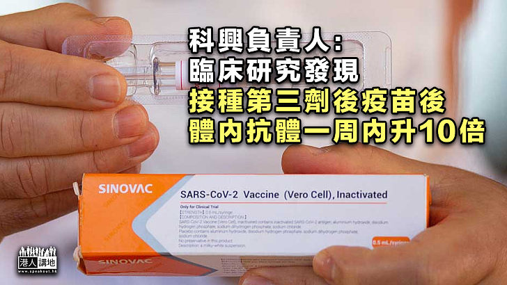 【中國疫苗】科興負責人：臨床研究發現、接種第三劑後疫苗後、體內抗體一周內升10倍