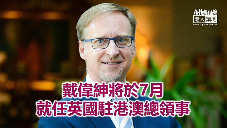 【焦點新聞】候任英國駐港澳總領事戴偉紳 曾三度派駐中國
