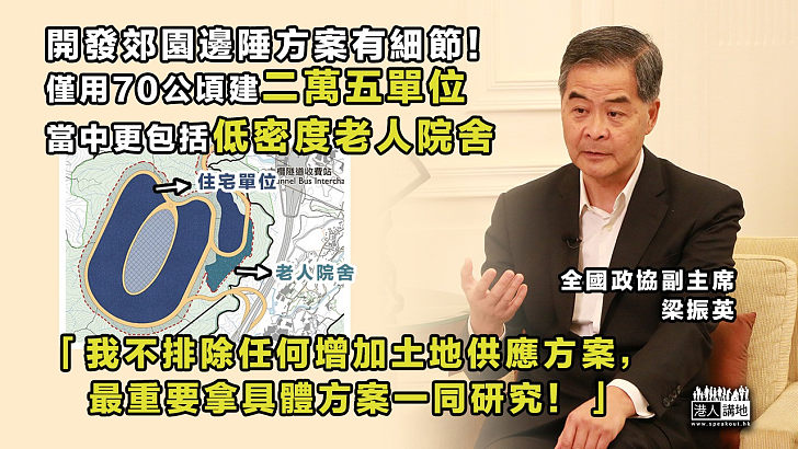 【覓地建屋有「梁」策】梁振英倡以郊園邊陲建屋具體建議曝光 僅用70公頃建25,000單位、當中3.65公頃為低密度老人院舍：「我不排除任何其他增加土地供應的方案，最重要是拿具體方案一同研究」