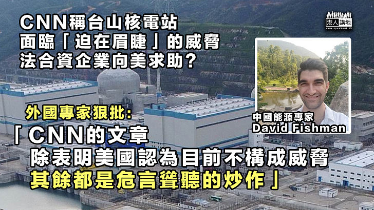 【危言聳聽】CNN稱台山核電站面臨「迫在眉睫」的威脅 外國專家狠批炒作