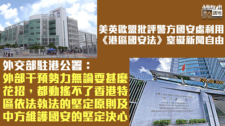 【港區國安法】美英歐盟批評警方國安處窒礙新聞自 外交部駐港公署：外部干預勢力無論耍甚麼花招，都動搖不了香港特區依法執法的堅定原則及中方維護國安的堅定決心