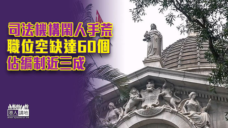 【人手不足】司法機構鬧人手荒 職位空缺達60個　佔編制近三成