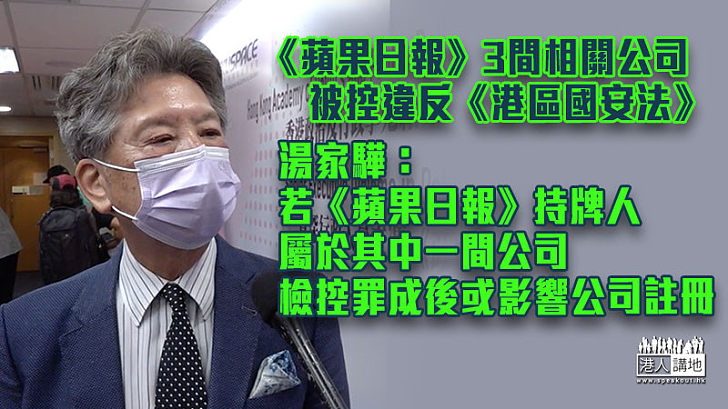 【蘋果高層被捕】湯家驊：若《蘋果日報》持牌人屬其中一間公司 檢控罪成後或影響公司註冊