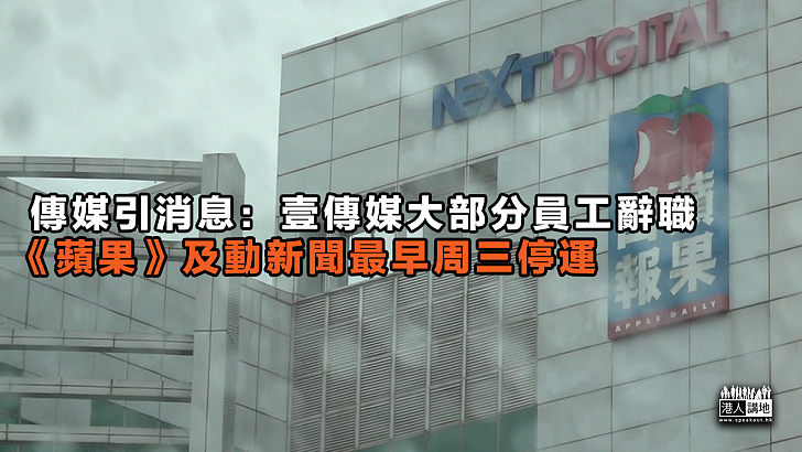 【蘋果停運】 傳媒：壹傳媒大部分員工辭職、《蘋果》及動新聞最早週三停運