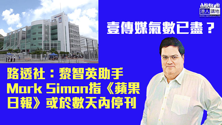 【氣數已盡】路透社：黎智英助手Mark Simon指《蘋果日報》或於數天內停刊