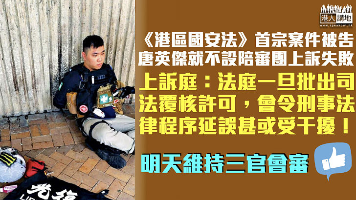 【上訴失敗】《港區國安法》首宗案件被告唐英傑就不設陪審團上訴遭駁回