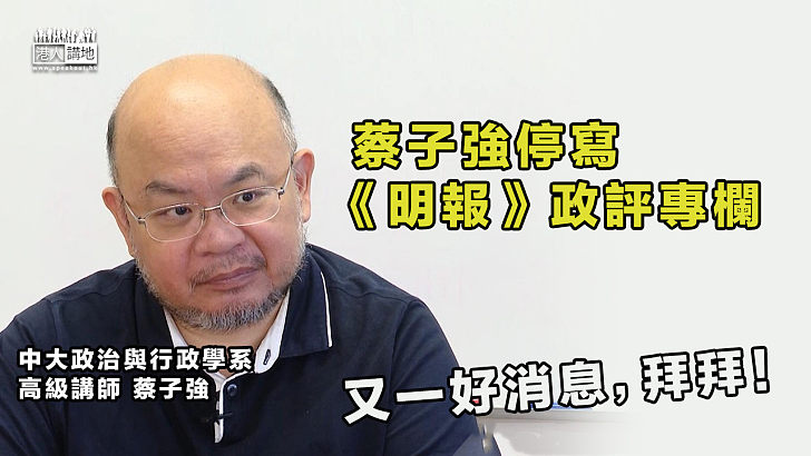 【關停專欄】蔡子強稱「寫政治改變不了什麼」決定停寫《明報》專欄