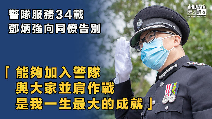 【忠誠勇毅】警隊服務34載鄧炳強向同僚告別：與大家並肩作戰是我一生最大的成就