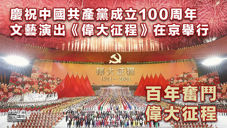 【百年征程】慶祝中國共產黨成立100周年、文藝演出《偉大征程》在京舉行