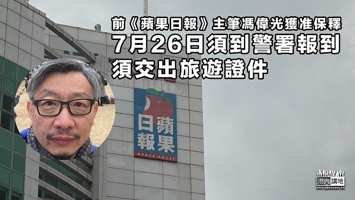 【港區國安法】前《蘋果日報》主筆馮偉光准保釋、7月26日到警署報到