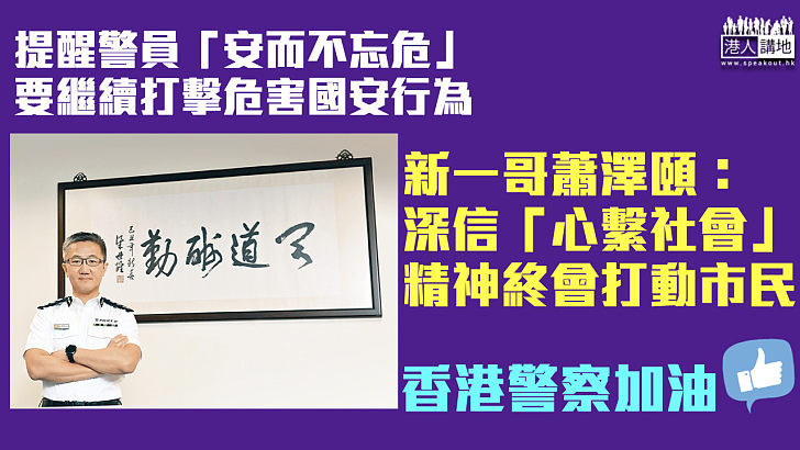 【天道酬勤】提醒警員「安而不忘危」繼續打擊危害國安行為 蕭澤頤：深信「心繫社會」精神終會打動市民