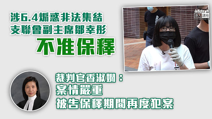 【還押候審】涉6.4煽惑非法集結 支聯會副主席鄒幸彤不准保釋  法官：案情嚴重、被告保釋期間再度犯案