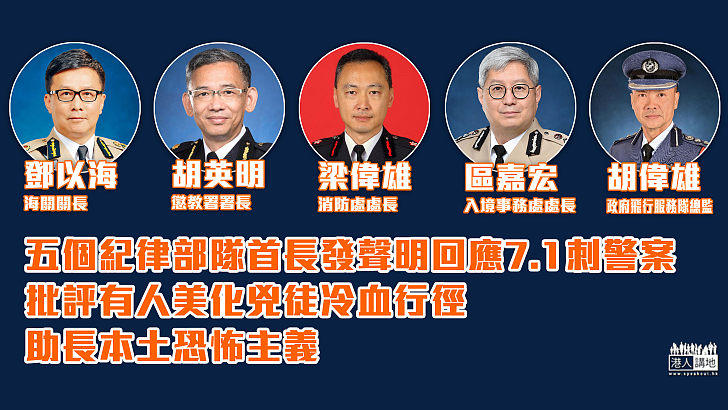 【7.1刺警案】五個紀律部隊首長發聲明支持警方嚴正執法、批評有人美化兇徒冷血行徑助長本土恐怖主義