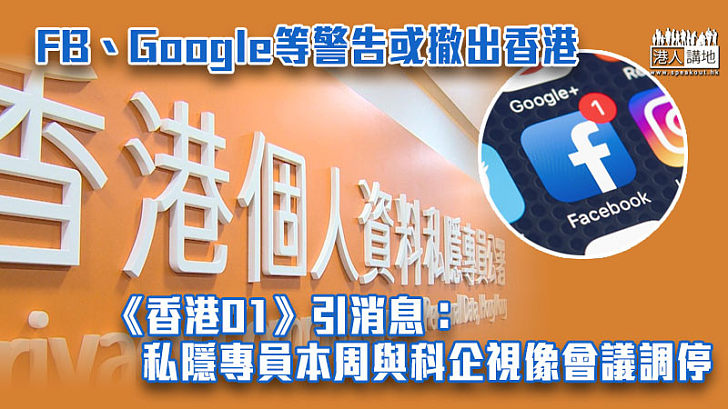 【起底刑事化】FB、Google等警告或撒出香港 《香港01》引消息：私隱專員本周與科企視像會議調停