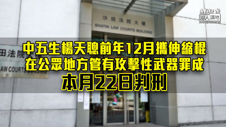 【反修例風波】18歲中學生攜伸縮棍罪成 本月22日判刑