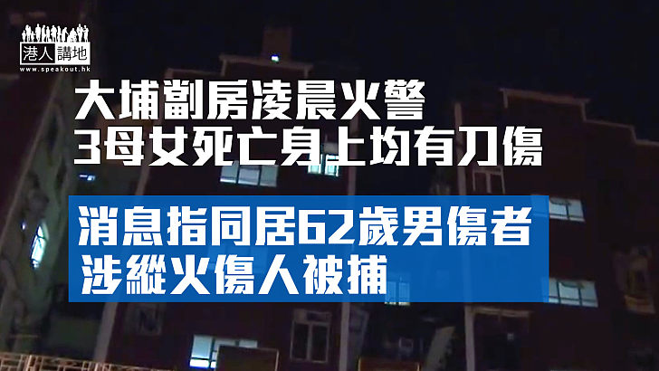 【R.I.P】大埔劏房火警釀3死1傷包括兩女童 62歲男涉縱火傷人被捕