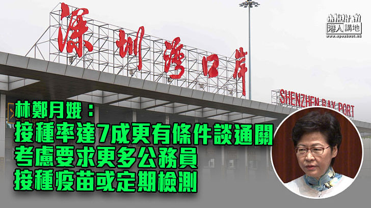 【通關有期？】林鄭月娥：接種率達7成更有條件談通關、考慮要求更多公務員接種疫苗或定期檢測