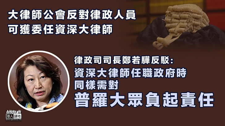 【據理駁斥】大律師公會反對律政人員可獲委任資深大律師 鄭若驊反駁：資深大律師任職政府時同樣需對普羅大眾負起責任