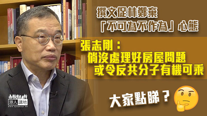 【以事論事】撰文促林鄭棄「不可為不作為」心態 張志剛：倘沒處理好或令反共分子有機可乘