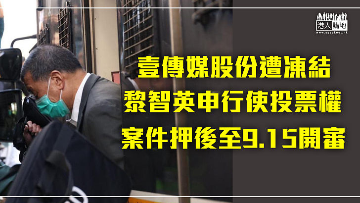 【港區國安法】壹傳媒股份遭凍結 黎智英申行使投票權、案件押後至9.15開審