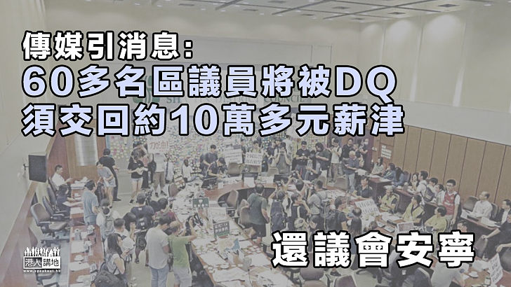 【撥亂反正】傳媒引述消息：料將有60多名區議員被DQ、並會被追討10萬多元薪津