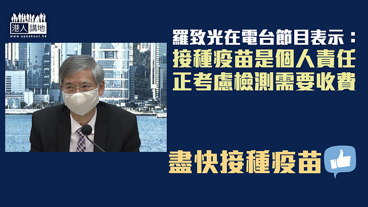 【個人責任】羅致光在電台節目表示：接種疫苗是個人責任、正考慮檢測需要收費