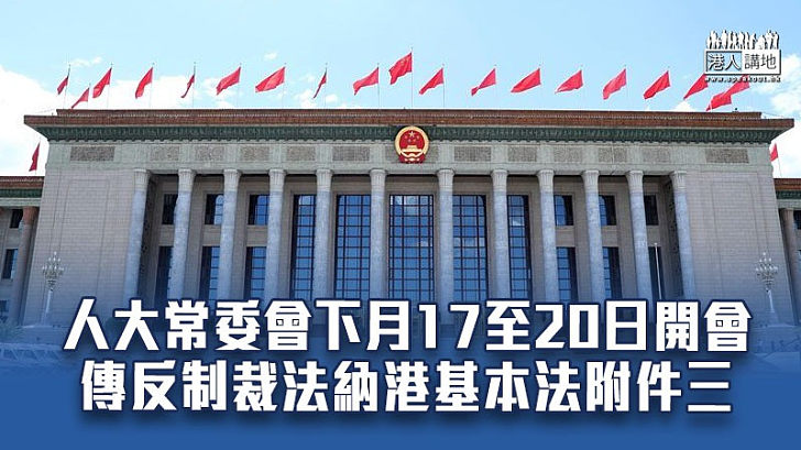 【反制工具】人大常委會下月17至20日開會 傳反制裁法納港基本法附件三