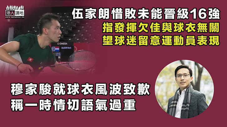 【球衣風波】伍家朗惜敗未能晉級16強指發揮欠佳與球衣無關 穆家駿致歉稱一時情切語氣過重