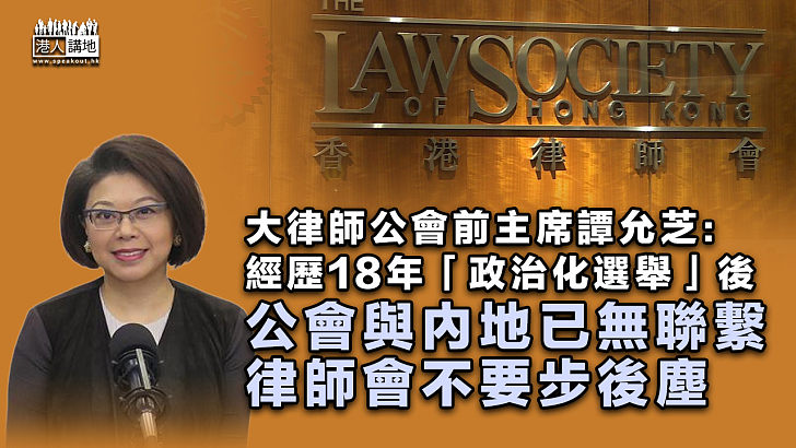 【勿步後塵】籲香港律師會勿步後塵 大律師公會前主席譚允芝：經歷18年「政治化選舉」後與內地已無聯繫