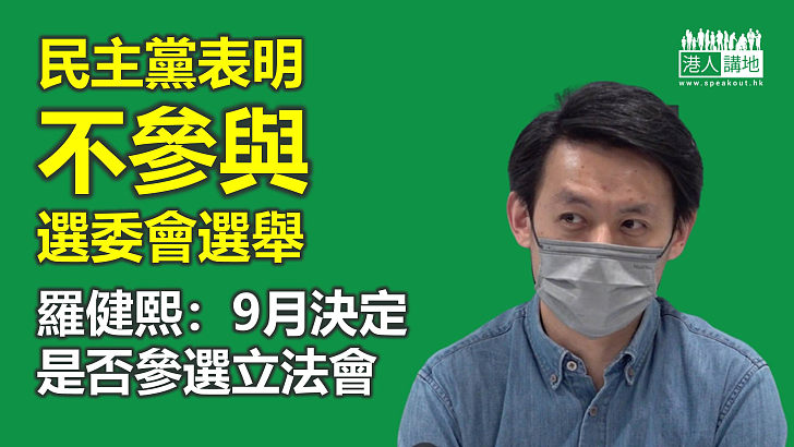 【選委選舉】民主黨表明不參與選委會選舉 羅健熙：9月底決定是否參選立法會