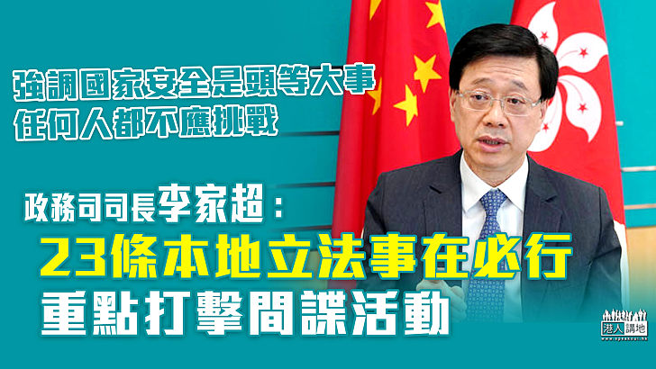【守護國安】強調國家安全是頭等大事、任何人都不應挑戰 李家超：23條本地立法事在必行、重點打擊間諜活動