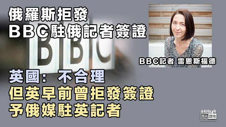 【對等回擊】俄羅斯拒發BBC駐俄記者簽證、指為回應英國拒發俄媒記者簽證